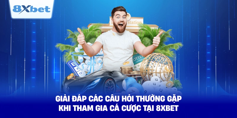 giai dap cac cau hoi thuong gap khi tham gia ca cuoc tai 8xbet giai dap cac cau hoi thuong gap khi tham gia ca cuoc tai 8xbet