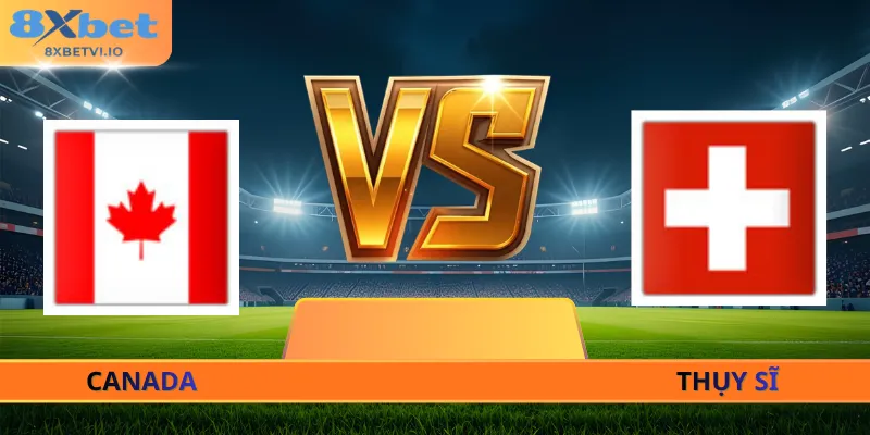 Soi Kèo Thụy Sĩ - Canada - 02h00 Ngày 25/06 World Cup 2026